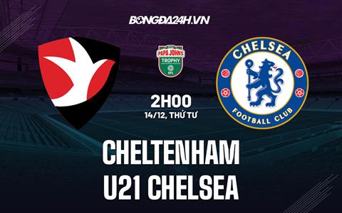 Nhận định Cheltenham vs U21 Chelsea 2h00 ngày 14/12 (EFL Trophy 2022/23)