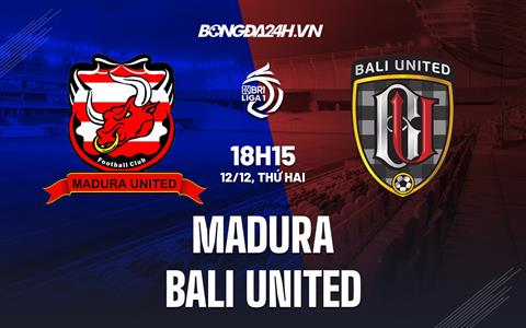 Nhận định bóng đá Madura vs Bali United 18h15 ngày 12/12 (VĐQG Indonesia 2022/23)