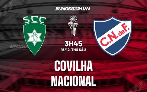 Nhận định Covilha vs Nacional 3h45 ngày 15/12 (Cúp Liên đoàn BĐN 2022/23)