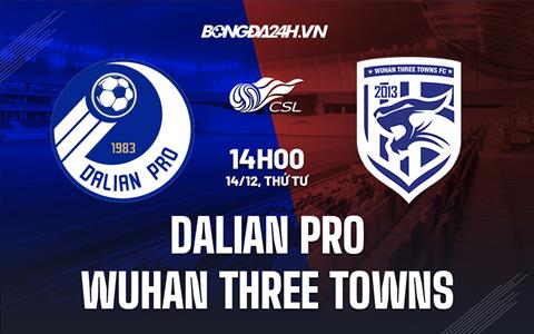 Nhận định Dalian Pro vs Wuhan Three Towns 14h00 ngày 14/12 (VĐQG Trung Quốc 2022)