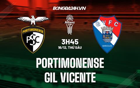 Nhận định Portimonense vs Gil Vicente 3h45 ngày 15/12 (Cúp Liên đoàn BĐN 2022/23)