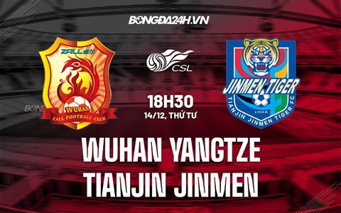 Nhận định Wuhan Yangtze vs Tianjin Jinmen 16h00 ngày 14/12 (VĐQG Trung Quốc 2022)