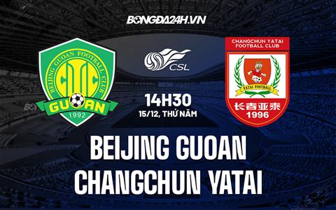 Nhận định, soi kèo Beijing Guoan vs Changchun Yatai 14h30 ngày 15/12 (VĐQG Trung Quốc 2022)