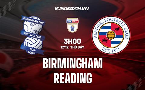 Nhận định Birmingham vs Reading City 3h00 ngày 17/12 (Hạng Nhất Anh 2022/23)