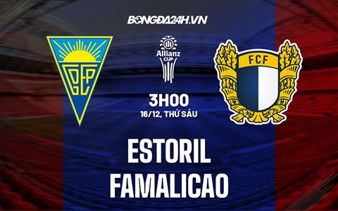 Nhận định Estoril vs Famalicao 3h00 ngày 16/12 (Cúp Liên đoàn BĐN 2022/23)