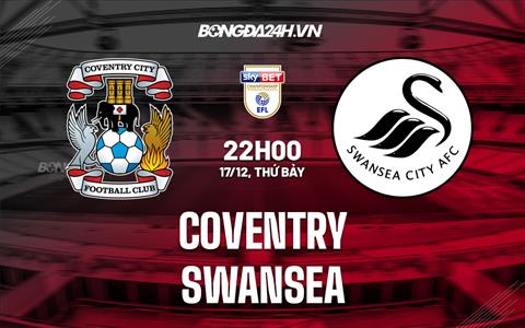 Nhận định Coventry vs Swansea 22h00 ngày 17/12 (Hạng nhất Anh 2022/23)