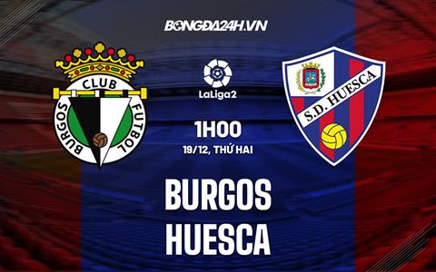 Nhận định bóng đá Burgos vs Huesca 20h00 ngày 18/12 (Hạng 2 TBN 2022/23)