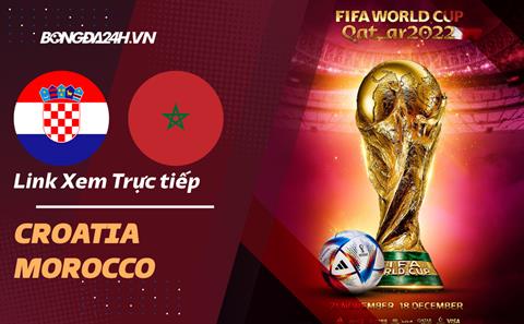 Link xem Croatia vs Morocco trực tiếp bóng đá World Cup 2022 hôm nay ở đâu ?