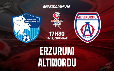 Nhận định Erzurum vs Altinordu 17h30 ngày 18/12 (Hạng 2 Thổ Nhĩ Kỳ 2022/23)