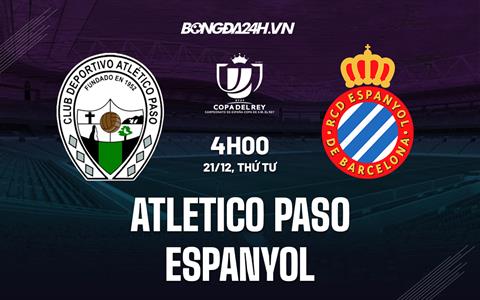 Nhận định Atletico Paso vs Espanyol 4h00 ngày 21/12 (Cúp Nhà vua TBN 2022/23)