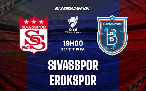 Nhận định Sivasspor vs Erokspor 19h00 ngày 20/12 (Cúp QG Thổ Nhĩ Kỳ 2022/23)