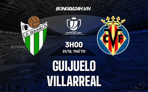 Nhận định bóng đá Guijuelo vs Villarreal 3h00 ngày 21/12 (Cúp Nhà vua TBN 2022/23)