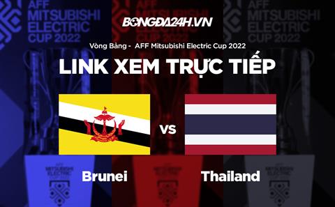 Link xem Brunei vs Thái Lan trực tiếp bóng đá AFF Cup 2022 hôm nay ở đâu ?