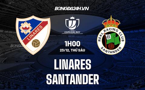 Nhận định Linares vs Santander 1h00 ngày 23/12 (Cúp Nhà Vua Tây Ban Nha 2022/23)