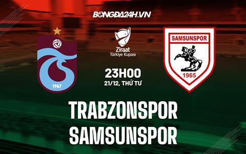 Nhận định Trabzonspor vs Samsunspor 23h00 ngày 21/12 (Cúp quốc gia Thổ Nhĩ Kỳ 2022/23)