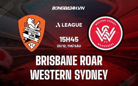 Nhận định Brisbane Roar vs Western Sydney 15h45 ngày 23/12 (VĐQG Australia 2022/23)