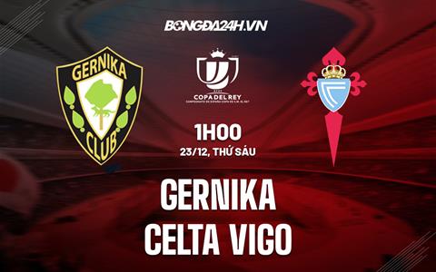 Nhận định Gernika vs Celta Vigo 1h00 ngày 23/12 (Cúp Nhà vua TBN 2022/23)