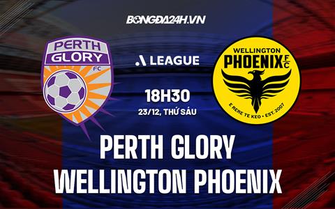 Nhận định Perth Glory vs Wellington Phoenix 18h30 ngày 23/12 (VĐQG Australia 2022/23)