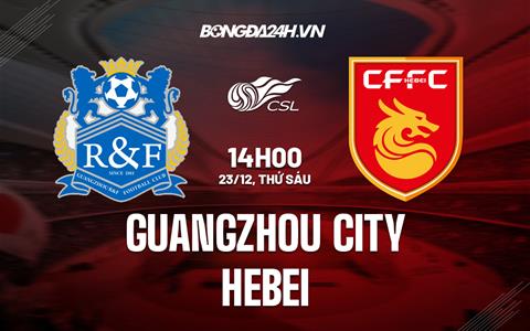 Nhận định Guangzhou City vs Hebei 14h00 ngày 23/12 (VĐQG Trung Quốc 2022)