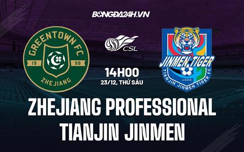 Nhận định Zhejiang Professional vs Tianjin Jinmen 14h00 ngày 23/12 (VĐQG Trung Quốc 2022)