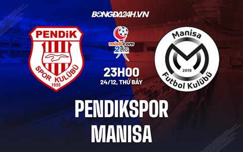 Nhận định Pendikspor vs Manisa 23h00 ngày 24/12 (Hạng 2 Thổ Nhĩ Kỳ 2022/23)
