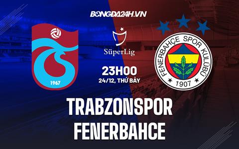 Nhận định Trabzonspor vs Fenerbahce 23h00 ngày 24/12 (VĐQG Thổ Nhĩ Kỳ 2022/23)