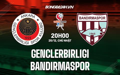 Nhận định Genclerbirligi vs Bandirmaspor 20h00 ngày 25/12 (Hạng 2 Thổ Nhĩ Kỳ 2022/23)