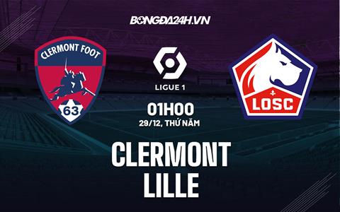 Nhận định bóng đá Clermont vs Lille 1h00 ngày 29/12 (Ligue 1 2022/23)