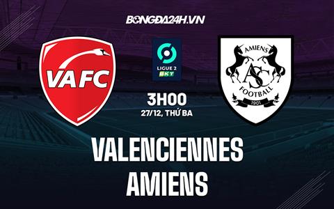 Nhận định bóng đá Valenciennes vs Amiens 3h00 ngày 27/12 (Hạng 2 Pháp 2022/23)