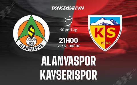 Nhận định Alanyaspor vs Kayserispor 21h00 ngày 28/12 (VĐ Thổ Nhĩ Kỳ 2022/23)