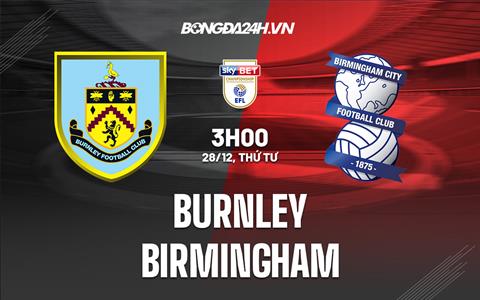 Nhận định -  Burnley vs Birmingham 3h00 ngày 28/12 (Hạng Nhất Anh 2022/23)