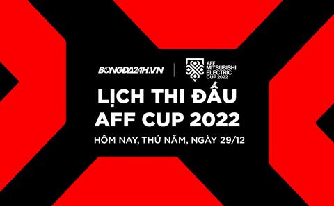 Lịch thi đấu AFF Cup hôm nay 29/12/2022: Cạnh tranh đầu bảng A