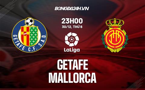 Nhận định -  Getafe vs Mallorca 23h00 ngày 30/12 (La Liga 2022/23)