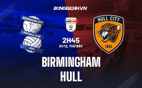 Nhận định Birmingham vs Hull 2h45 ngày 31/12 (Hạng Nhất Anh 2022/23)