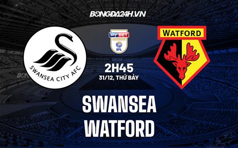 Nhận định - dự đoán Swansea vs Watford 2h45 ngày 31/12 (Hạng Nhất Anh 2022/23)