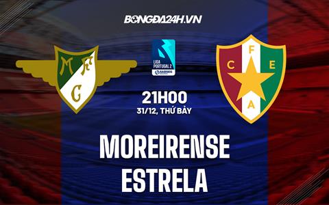 Nhận định Moreirense vs Estrela 21h00 ngày 31/12 (Hạng 2 Bồ Đào Nha 2022/23)