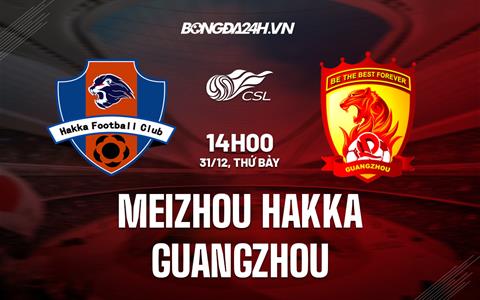 Nhận định Meizhou Hakka vs Guangzhou 14h00 ngày 31/12 (VĐQG Trung Quốc 2022)