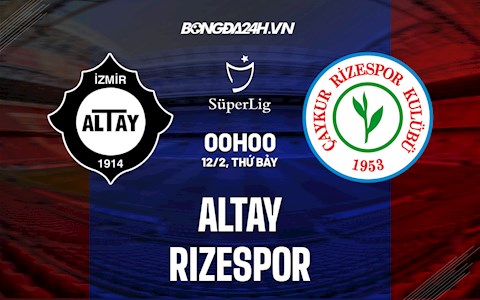 Nhận định Altay vs Rizespor 0h00 ngày 12/2 (VĐQG Thổ Nhĩ Kỳ 2021/22)