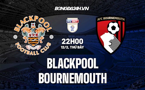 Nhận định bóng đá Blackpool vs Bournemouth 22h00 ngày 12/2 (Hạng Nhất Anh 2021/22)
