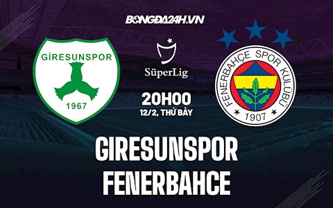 Nhận định Giresunspor vs Fenerbahce 20h00 ngày 12/2 (VĐQG Thổ Nhĩ Kỳ 2021/22)