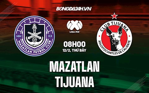 Nhận định,  Mazatlan vs Tijuana 8h00 ngày 12/2 (VĐQG Mexico 2021/22)