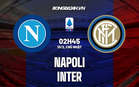 Nhận định bóng đá Napoli vs Inter Milan 0h00 ngày 13/2 (Serie A 2021/22)