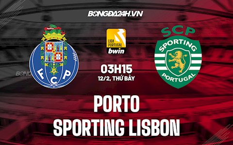Nhận định Porto vs Sporting Lisbon 3h15 ngày 12/2 (VĐQG Bồ Đào Nha 2021/22)