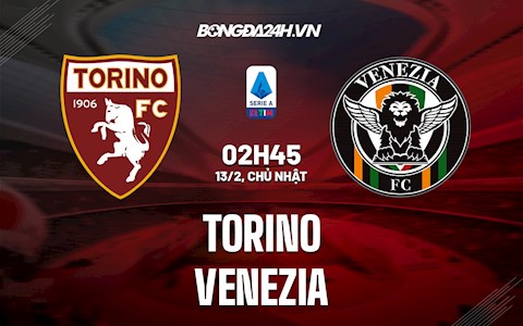 Nhận định,  Torino vs Venezia 2h45 ngày 13/2 (Serie A 2021/22)