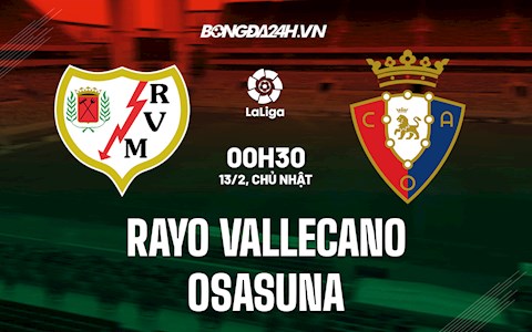 Nhận định bóng đá Vallecano vs Osasuna 0h30 ngày 13/2 (La Liga 2021/22)