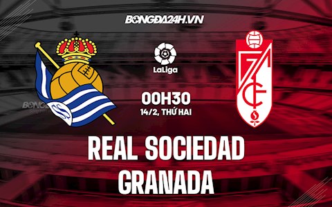 Nhận định,  Sociedad vs Granada 0h30 ngày 14/2 (La Liga 2021/22)