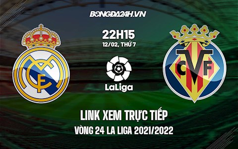 Link xem trực tiếp Villarreal vs Real Madrid vòng 24 La Liga 2021/22 ở đâu ?
