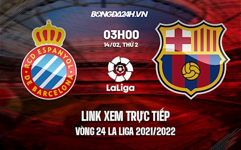 Link xem trực tiếp Espanyol vs Barca vòng 24 La Liga 2021/22 ở đâu ?