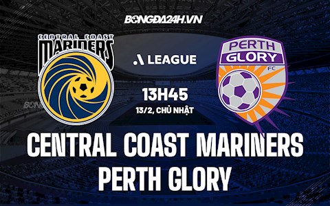 Nhận định Central Coast Mariners vs Perth Glory 13h45 ngày 13/2 (VĐQG Australia 2021/22)