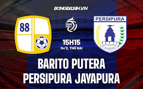 Nhận định Barito Putera vs Persipura Jayapura 15h15 ngày 14/2 (VĐQG Indonesia 2021/22)